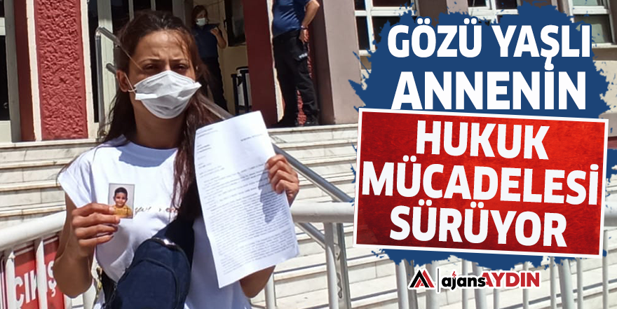 Gözü yaşlı annenin hukuk mücadelesi sürüyor