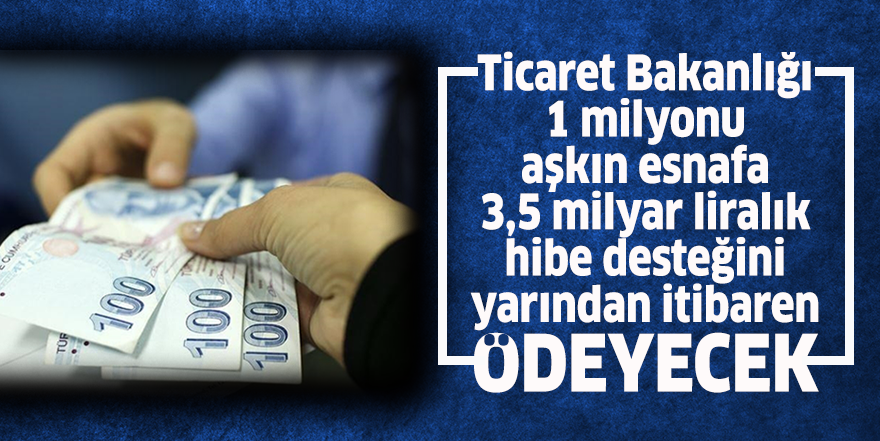 Ticaret Bakanlığı 1 milyonu aşkın esnafa 3,5 milyar liralık hibe desteğini yarından itibaren ödeyecek