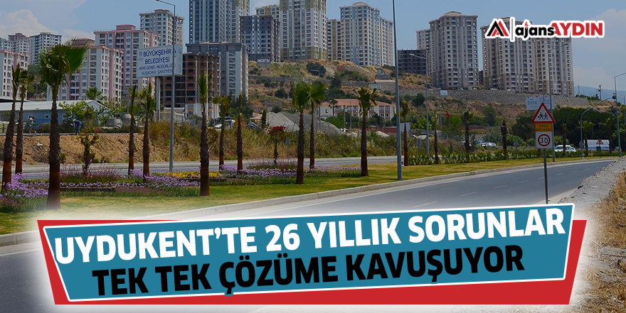Uydukent’te 26 yıllık sorunlar tek tek çözüme kavuşuyor