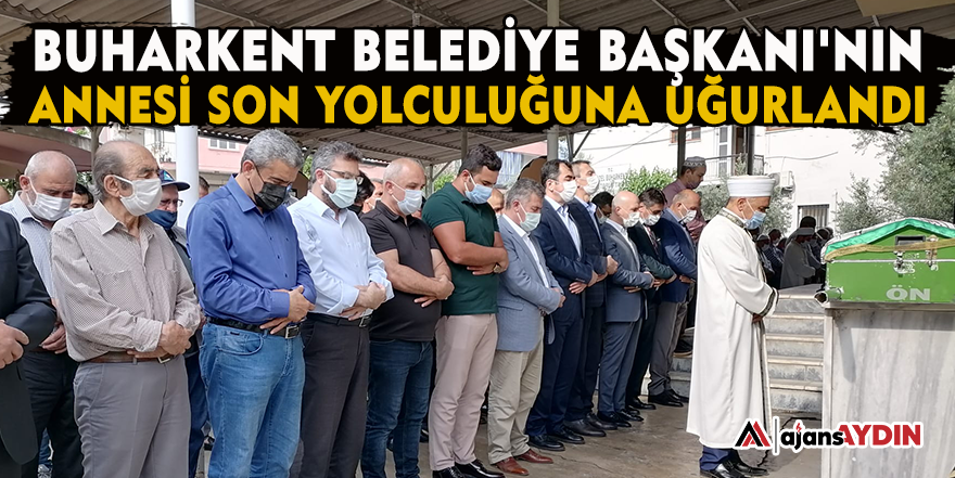 Buharkent Belediye Başkanı'nın annesi son yolculuğuna uğurlandı