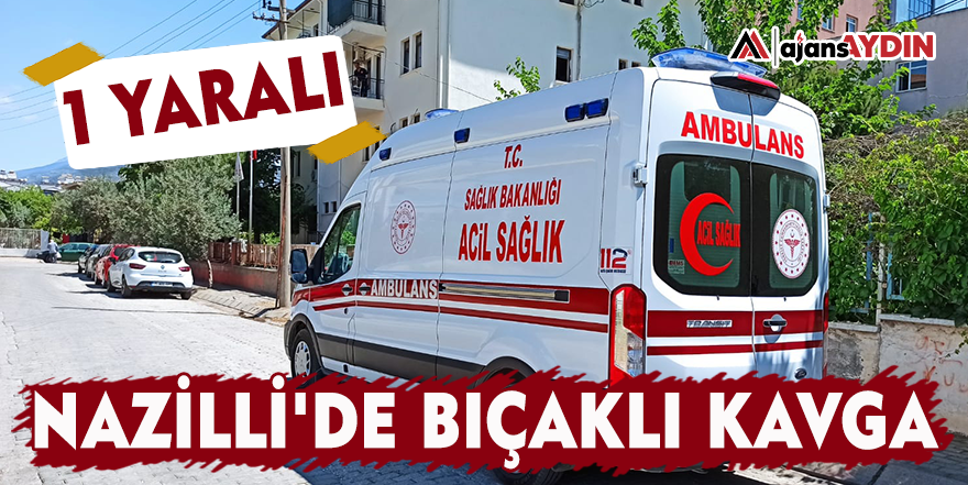 Nazilli'de bıçaklı kavga
