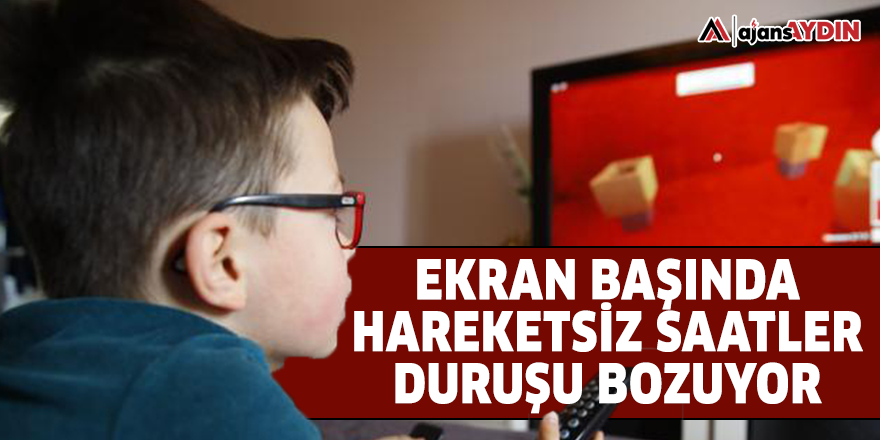 Ekran başında hareketsiz saatler duruşu bozuyor