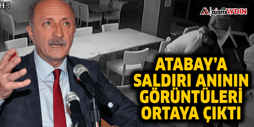 Atabay'a saldırı anının görüntüleri ortaya çıktı