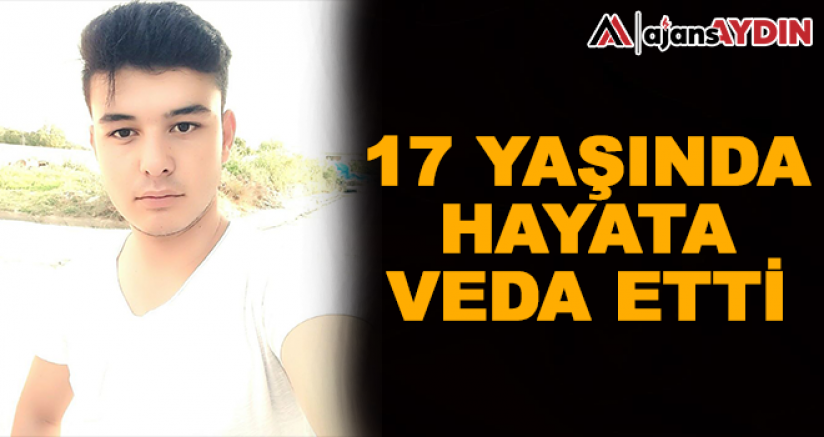 17 yaşında hayata veda etti