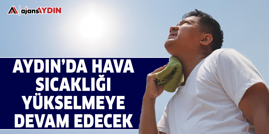 Aydın'da hava sıcaklığı yükselmeye devam edecek
