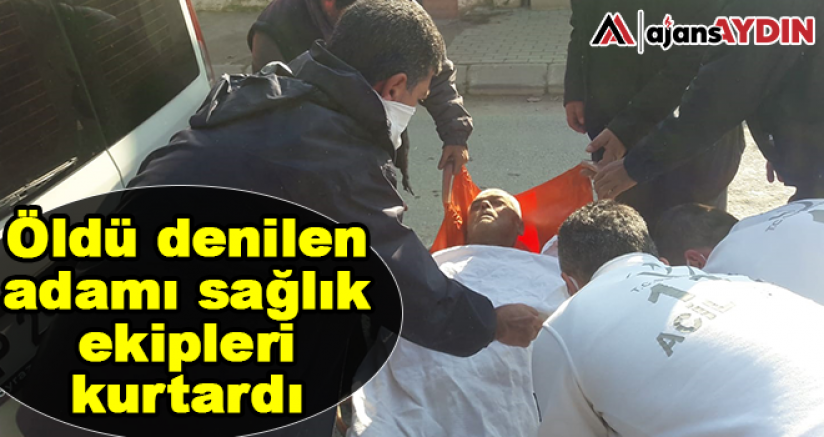 Öldü denilen adamı sağlık ekipleri kurtardı