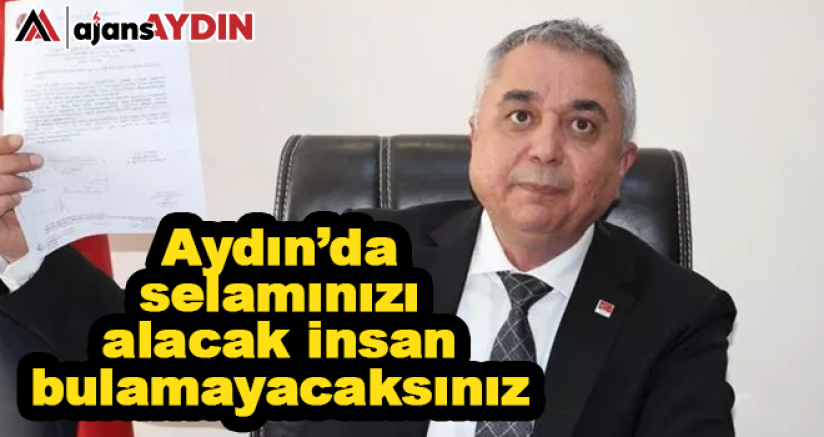Aydın'da selamınızı alacak insan bulamayacaksınız