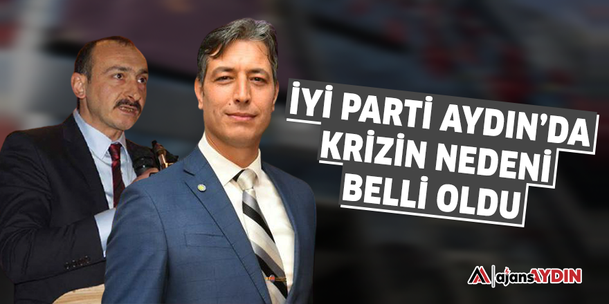 İYİ Parti Aydın'da krizin nedeni belli oldu