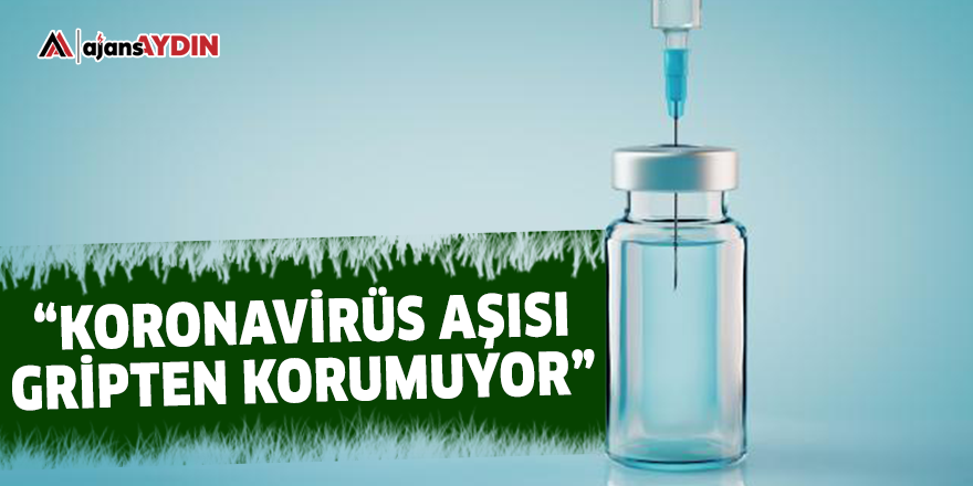 "Koronavirüs aşısı gripten korumuyor"
