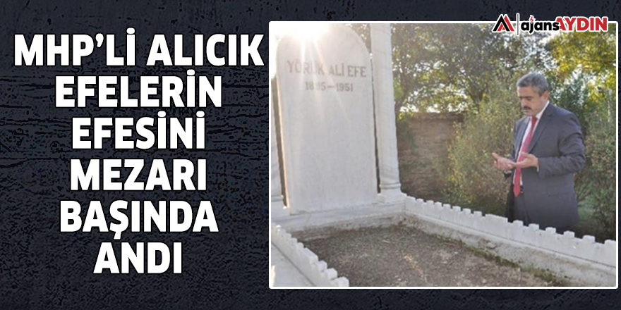 MHP'li Alıcık 'Efelerin Efesi'ni mezarı başında andı