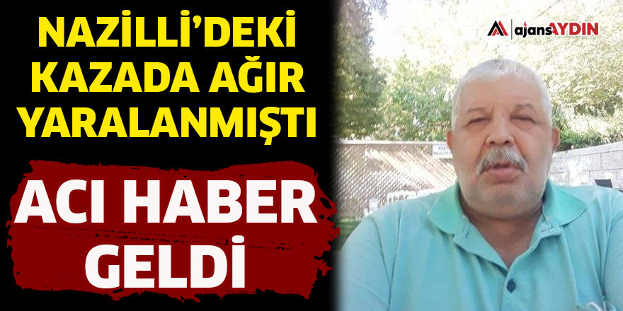Nazilli'deki kazadan acı haber geldi