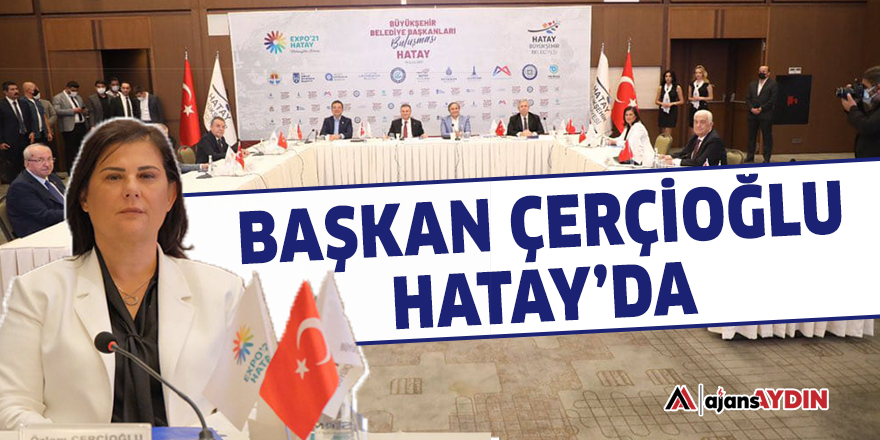 Başkan Çerçioğlu Hatay'da