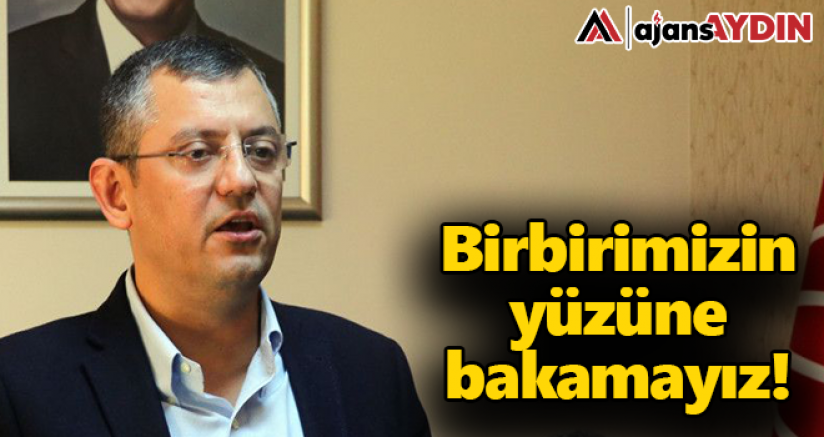 ÖZEL: BİRBİRİMİZİN YÜZÜNE BAKAMAYIZ