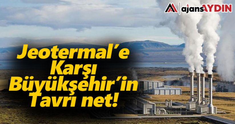 Jeotermal'e karşı Büyükşehir'in tavrı net