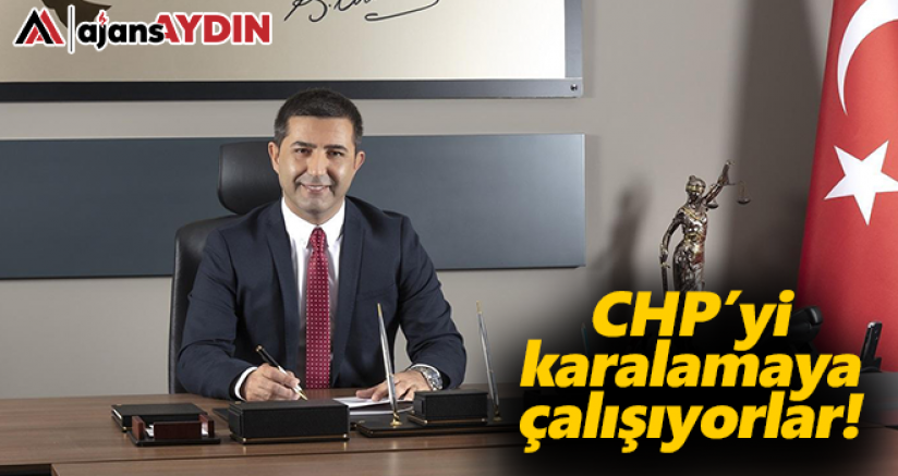 CHP'yi karalamaya çalışıyorlar