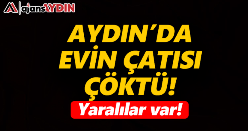 Aydın'da çatı çöktü!