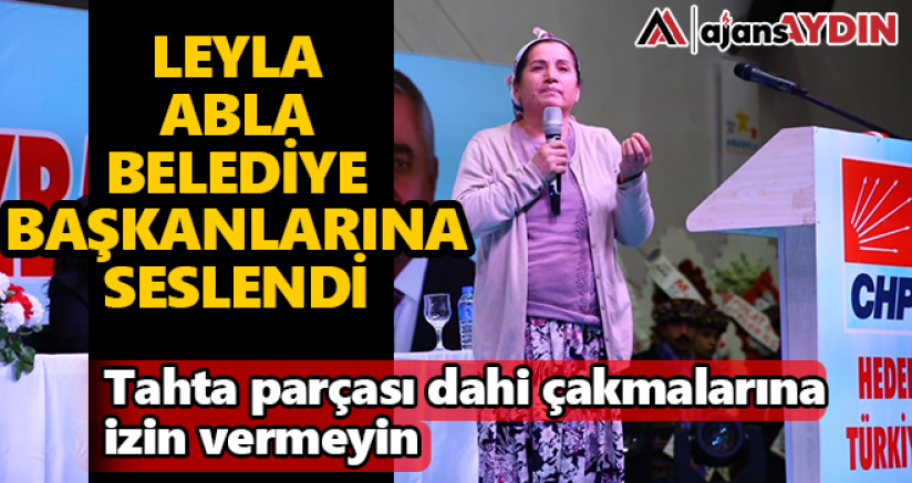 Leyla Abla Belediye Başkanlarına Seslendi