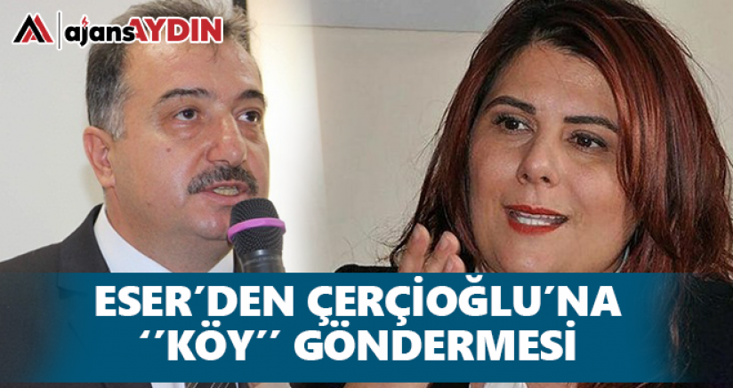 Eser'den Çerçioğlu'na köy göndermesi