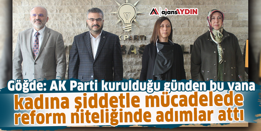 Göğde: AK Parti kurulduğu günden bu yana kadına şiddetle mücadelede reform niteliğinde adımlar attı