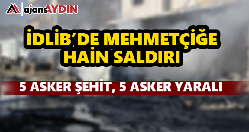 İdlib'te Mehmetçiğe hain saldırı