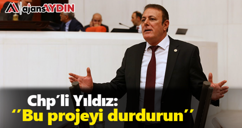 Chp'li Yıldız: Bu projeyi durdurun