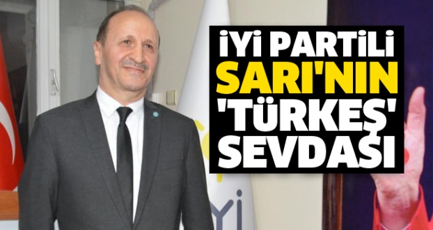 İYİ Partili Sarı'nın 'TÜRKEŞ' Sevdası