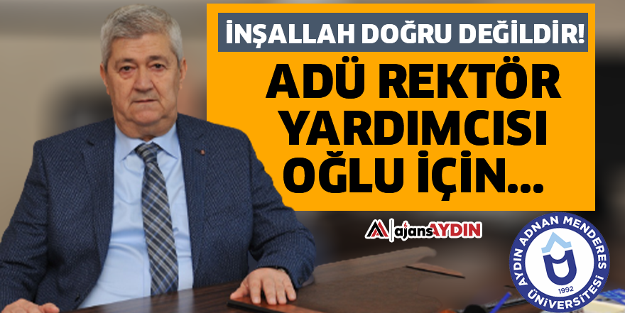 ADÜ Rektör yardımcısı oğlu için...