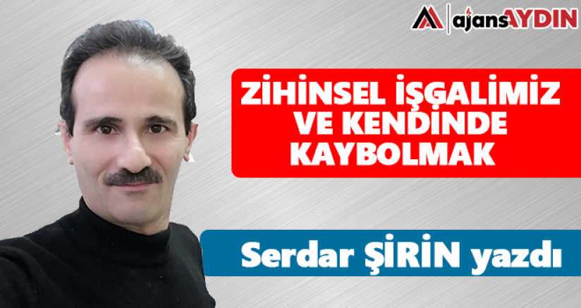 Zihinsel işgalimiz ve Kendinde kaybolmak