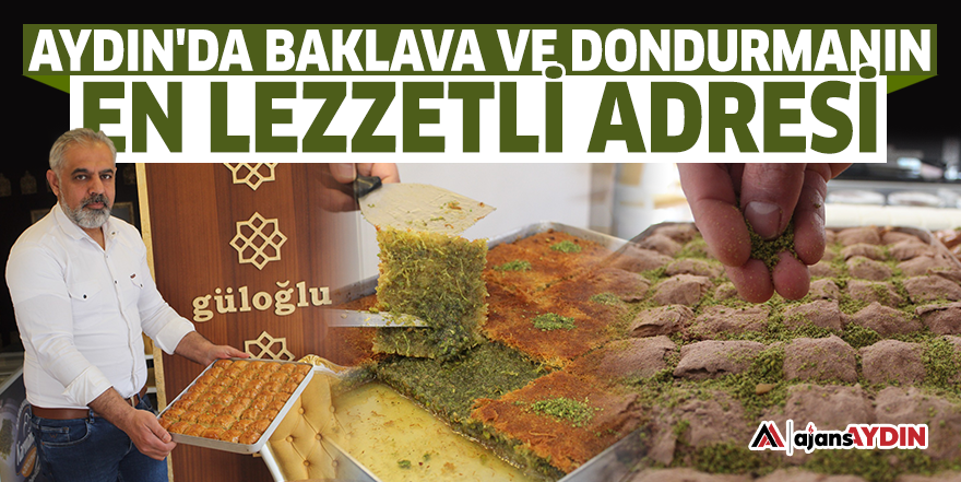 Aydın'da baklava ve dondurmanın en lezzetli adresi