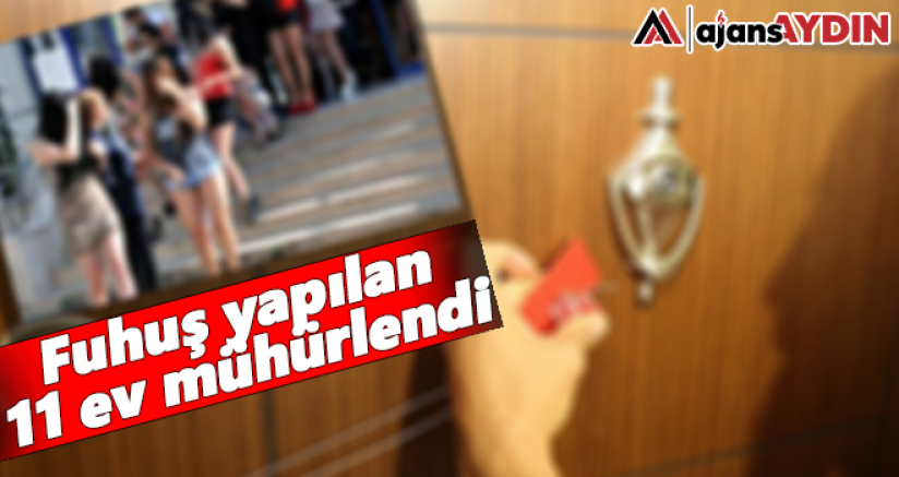 FUHUŞ YAPILAN 11 EV MÜHÜRLENDİ