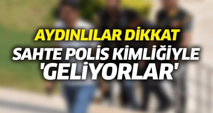 AYDINLILAR DİKKAT SAHTE POLİS KİMLİĞİYLE  'GELİYORLAR'