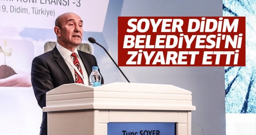 Soyer Didim Belediyesi'ni Ziyaret Etti