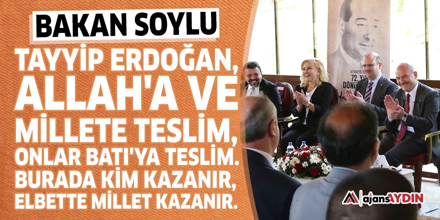 Bakan Soylu: Tayyip Erdoğan, Allah'a ve millete teslim, onlar Batı'ya teslim. Burada kim kazanır, elbette millet kazanır.