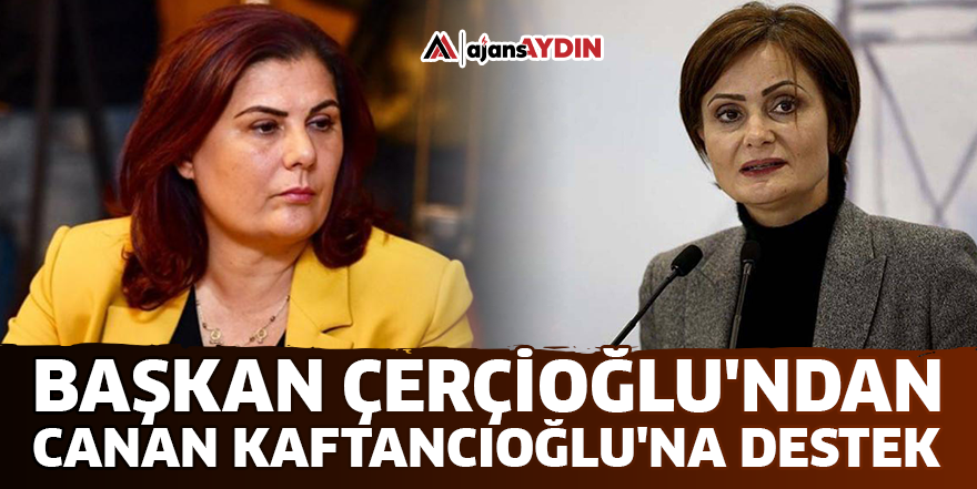 Başkan Çerçioğlu'ndan Canan Kaftancıoğlu'na destek