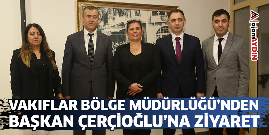 Vakıflar Bölge Müdürlüğü’nden Başkan Çerçioğlu'na ziyaret