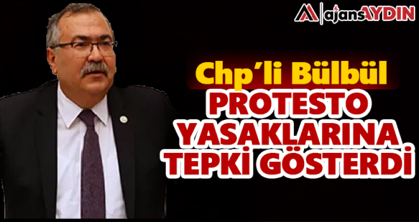 CHP’li Bülbül Protesto Yasaklarına Tepki Gösterdi