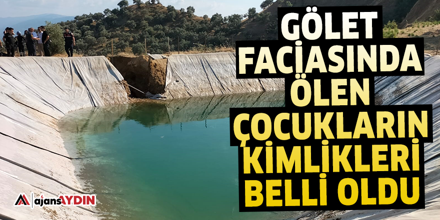 Gölet faciasında ölen çocukların kimlikleri belli oldu