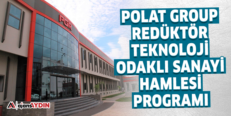 Polat Group Redüktör’e Teknoloji Odaklı Sanayi Hamlesi Programı desteğİ