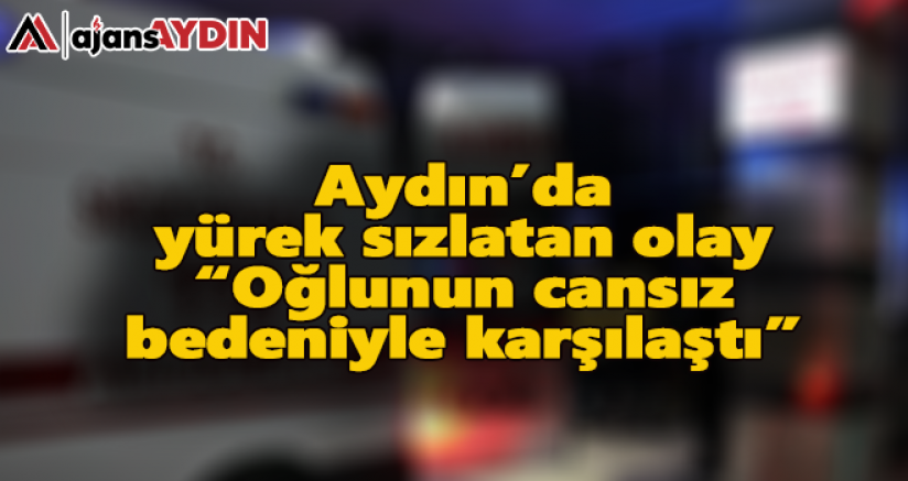 Aydın'da yürek sızlatan olay