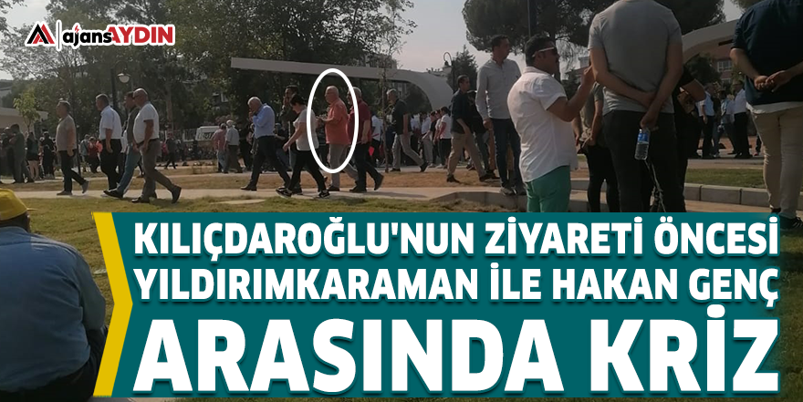 Kılıçdaroğlu'nun ziyareti öncesi Yıldırımkaraman ile Hakan Genç arasında kriz