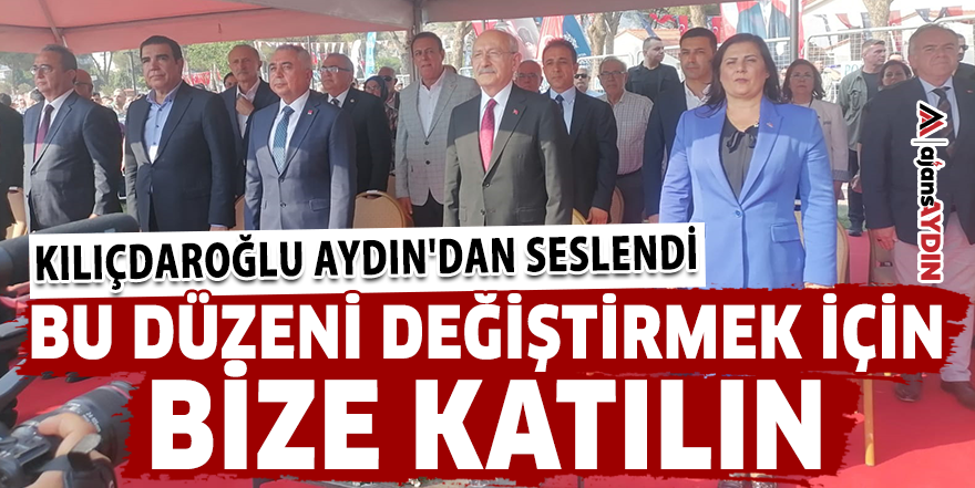 Kılıçdaroğlu Aydın'dan seslendi: Bu düzeni değiştirmek için bize katılın