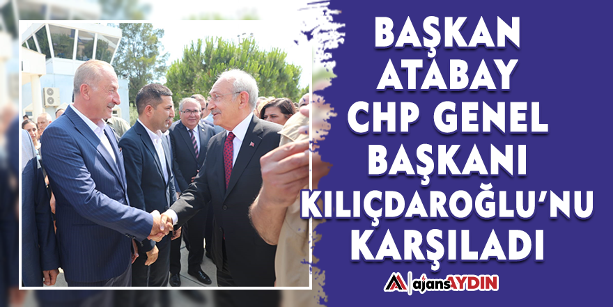 Başkan Atabay CHP Genel Başkanı Kemal Kılıçdaroğlu'nu karşıladı
