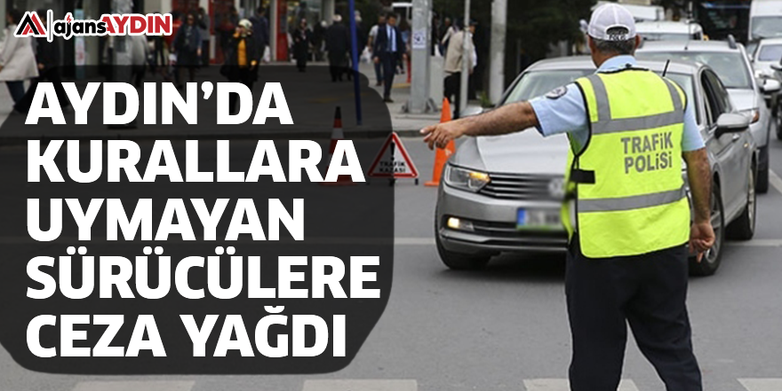 Aydın'da kurallara uymayan sürücülere ceza yağdı