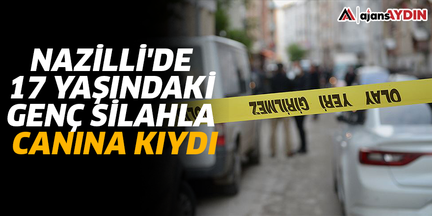 Nazilli'de 17 yaşındaki genç silahla canına kıydı
