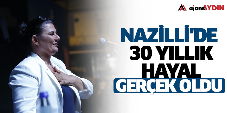 Nazilli'de 30 yıllık hayal gerçek oldu