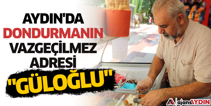 Aydın'da dondurmanın vazgeçilmez adresi "Güloğlu"