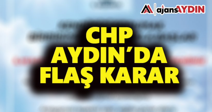 CHP AYDIN'DA FLAŞ KARAR