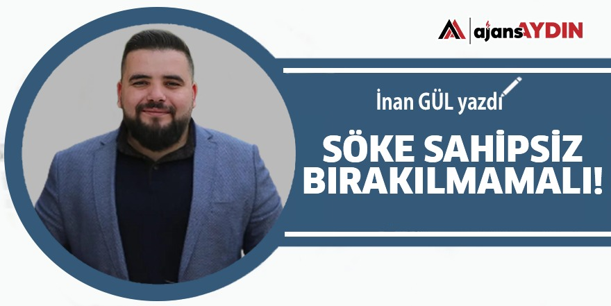 Söke sahipsiz bırakılmamalı!