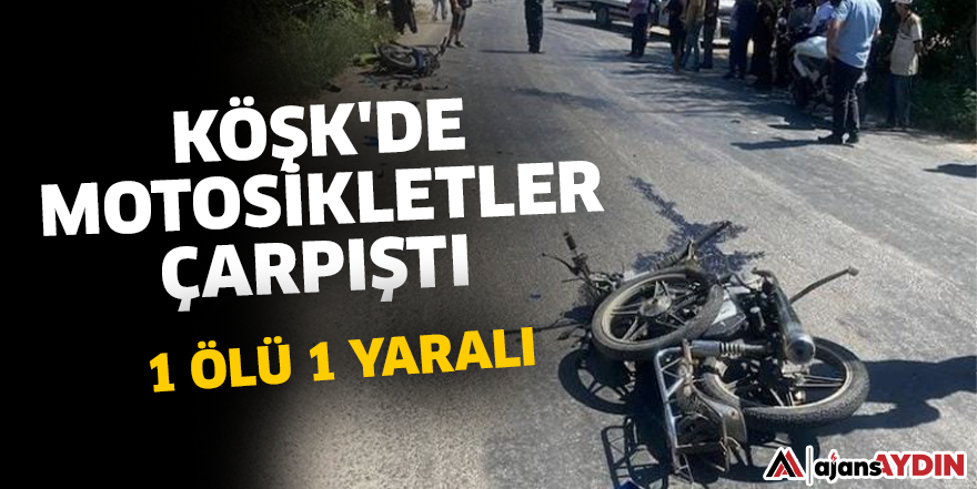 Köşk'de motosikletler çarpıştı! 1 ölü 1 yaralı