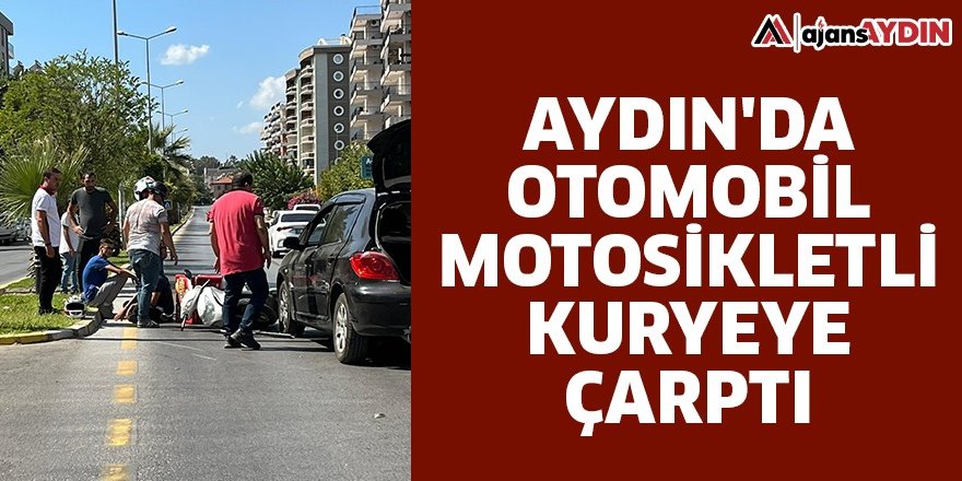 Aydın'da otomobil motosikletli kuryeye çarptı